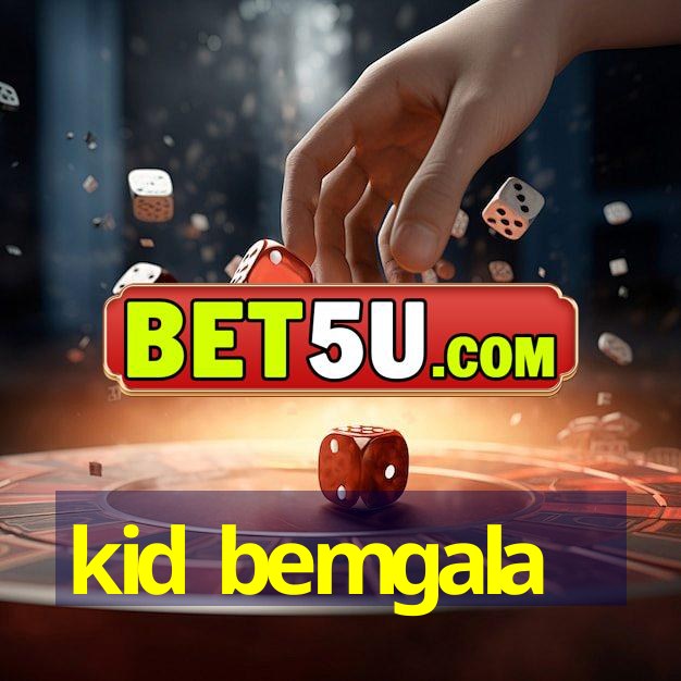 kid bemgala